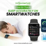 How to Track Sleep Accurately on Smartwatches – innovatekhub