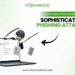Gmail Users Warned About Sophisticated Phishing Attacks – innovatekhub (1)