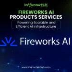 Fireworks AI Products Services Powering Scalable and Efficient AI Infrastructure – innovatekhub